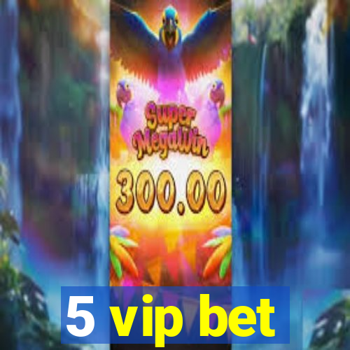 5 vip bet