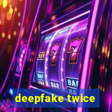 deepfake twice