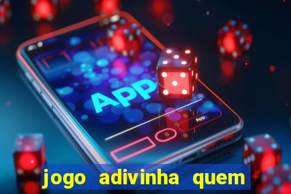 jogo adivinha quem sou eu