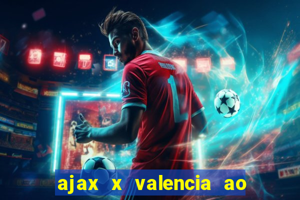 ajax x valencia ao vivo futemax