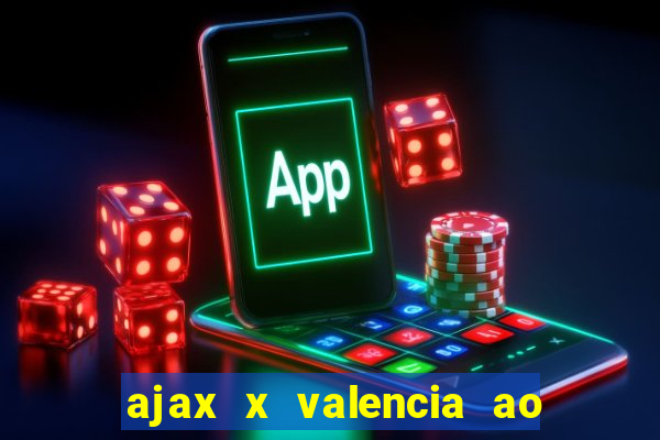 ajax x valencia ao vivo futemax