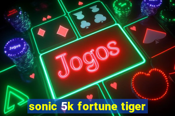 sonic 5k fortune tiger