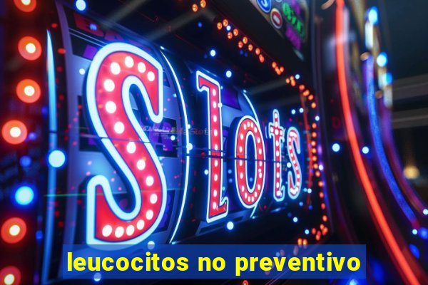 leucocitos no preventivo