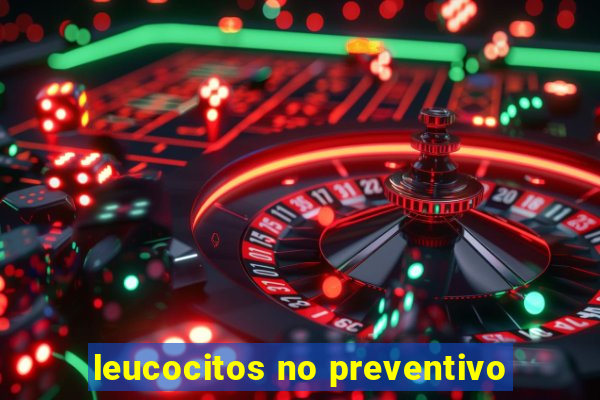 leucocitos no preventivo