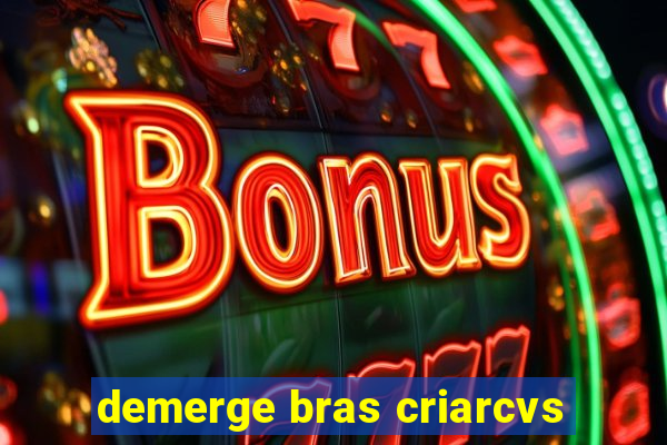 demerge bras criarcvs