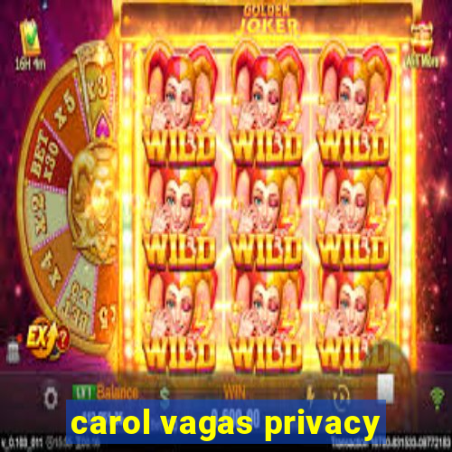 carol vagas privacy