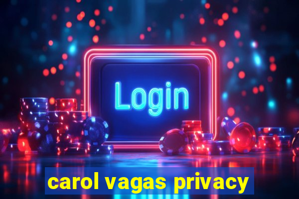 carol vagas privacy