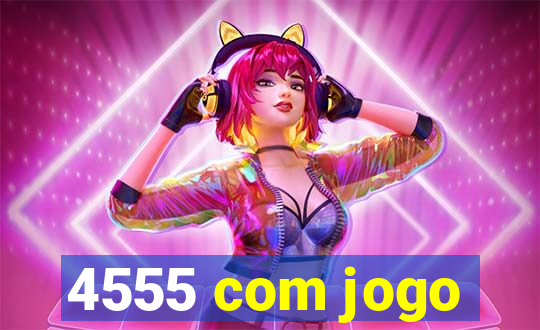 4555 com jogo