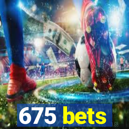 675 bets