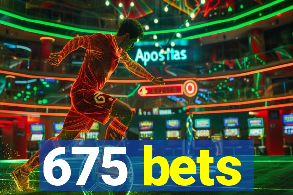 675 bets