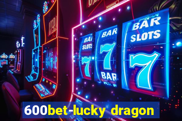 600bet-lucky dragon