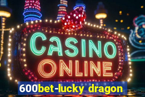 600bet-lucky dragon