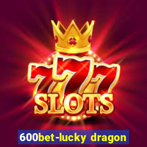 600bet-lucky dragon