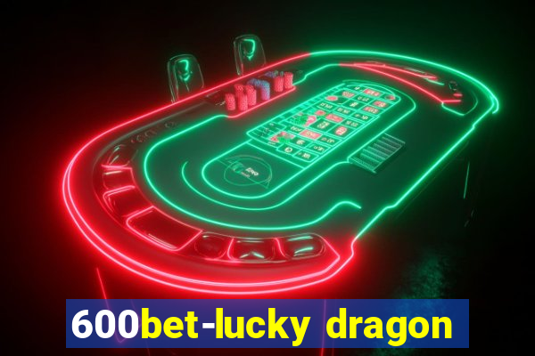 600bet-lucky dragon