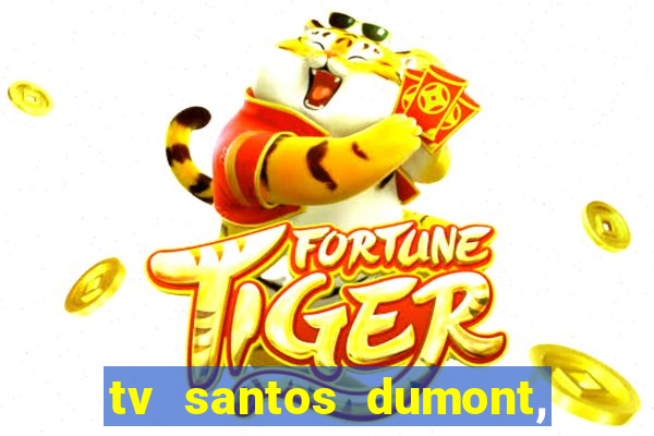 tv santos dumont, 431, centro