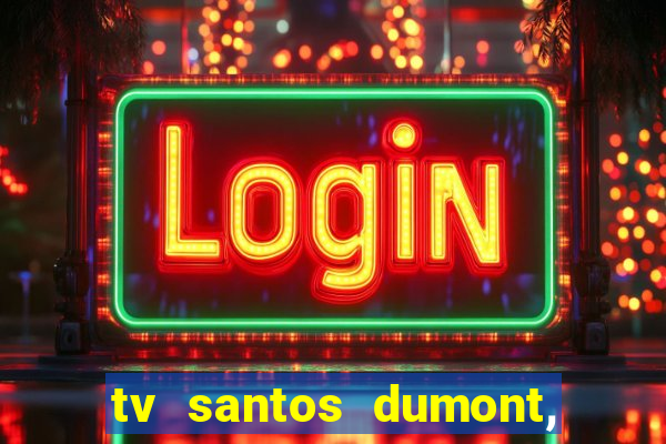 tv santos dumont, 431, centro