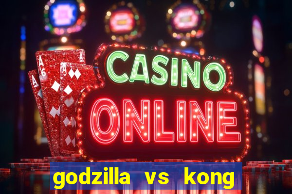 godzilla vs kong filme completo dublado