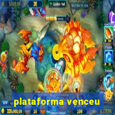 plataforma venceu