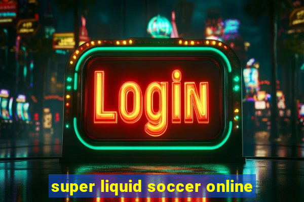 super liquid soccer online