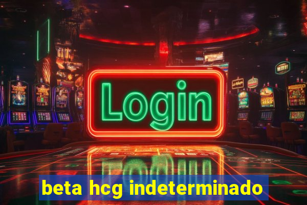 beta hcg indeterminado