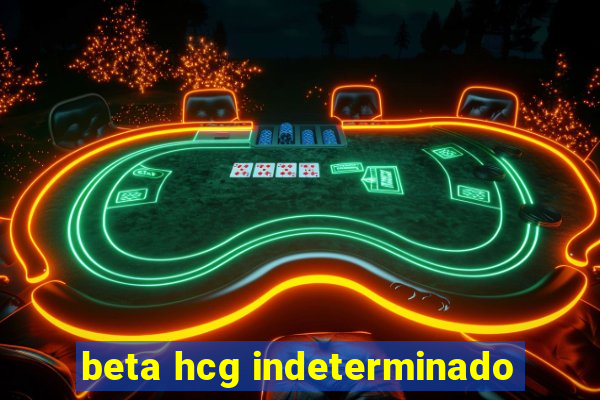 beta hcg indeterminado