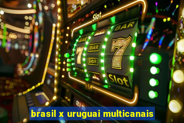 brasil x uruguai multicanais