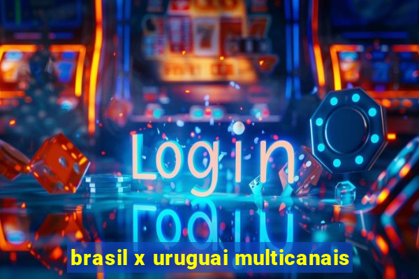 brasil x uruguai multicanais