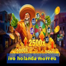 ivo holanda morreu