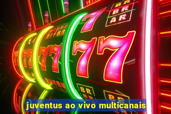 juventus ao vivo multicanais