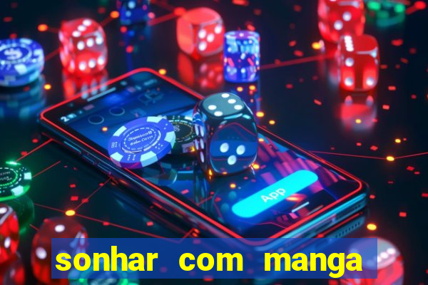 sonhar com manga no jogo do bicho