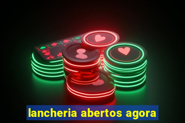 lancheria abertos agora