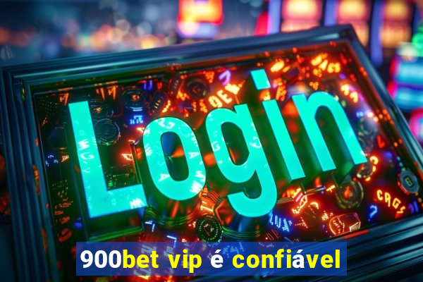 900bet vip é confiável