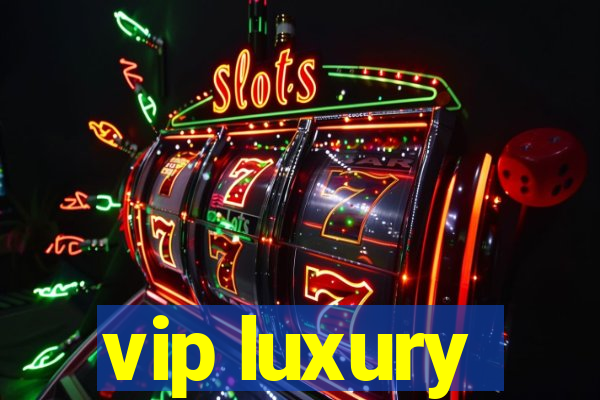 vip luxury