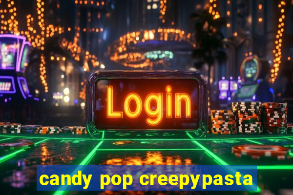 candy pop creepypasta