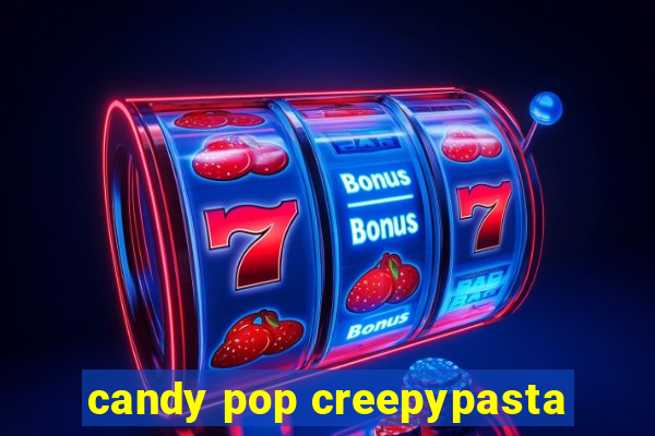 candy pop creepypasta