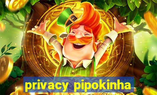 privacy pipokinha