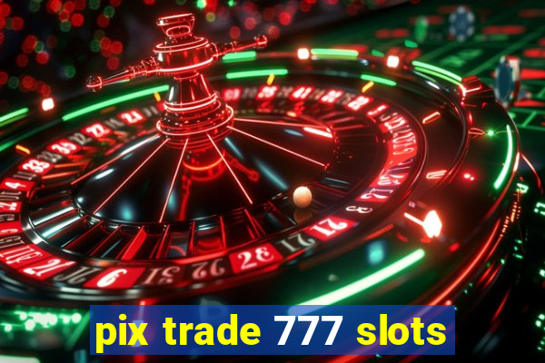 pix trade 777 slots