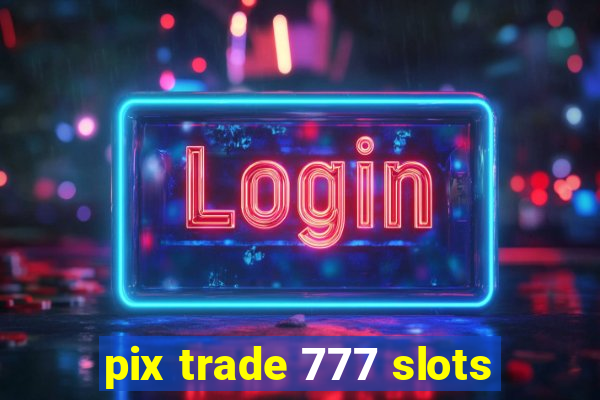 pix trade 777 slots