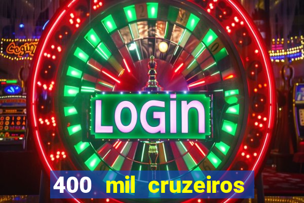 400 mil cruzeiros em reais