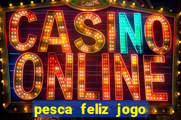 pesca feliz jogo cassino download