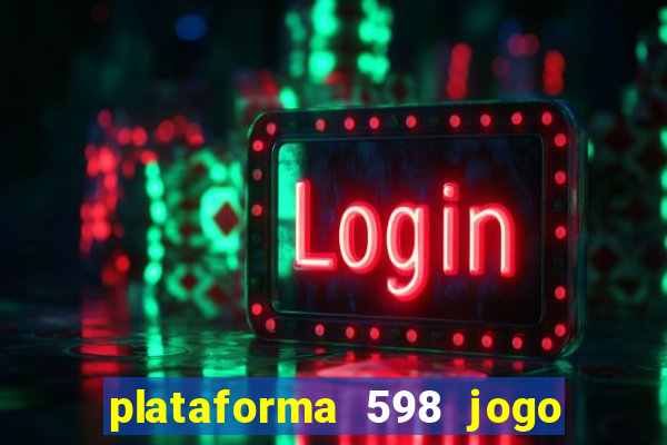 plataforma 598 jogo é confiável