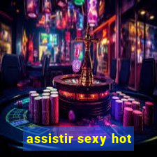 assistir sexy hot