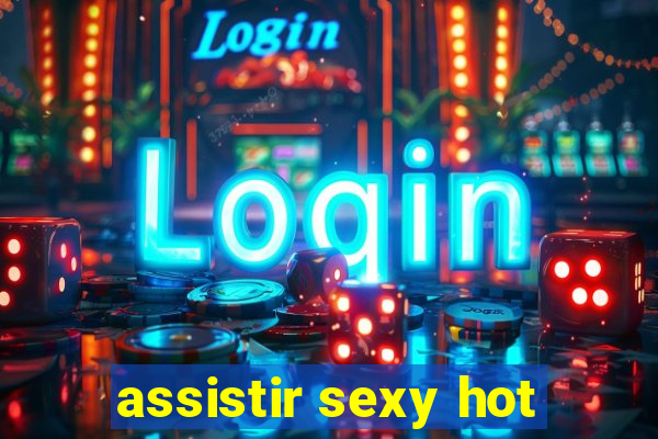 assistir sexy hot