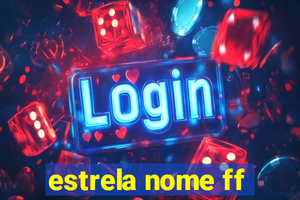 estrela nome ff