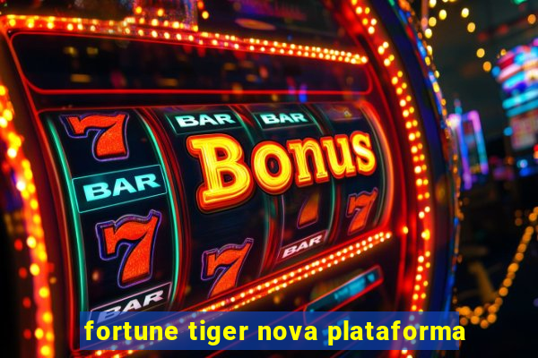 fortune tiger nova plataforma