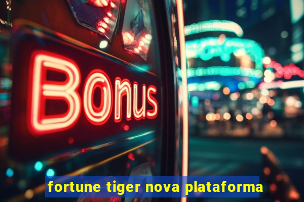 fortune tiger nova plataforma