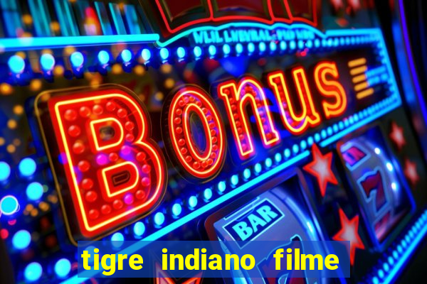 tigre indiano filme indiano tigre e drago