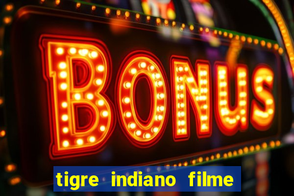 tigre indiano filme indiano tigre e drago