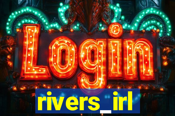 rivers_irl