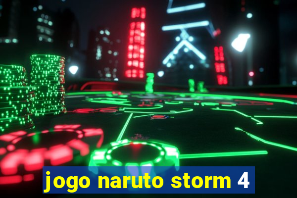 jogo naruto storm 4